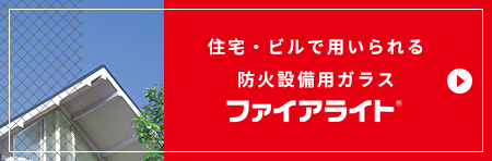 住宅・ビルで用いられる防火設備用硝子　ファイアライト(R)